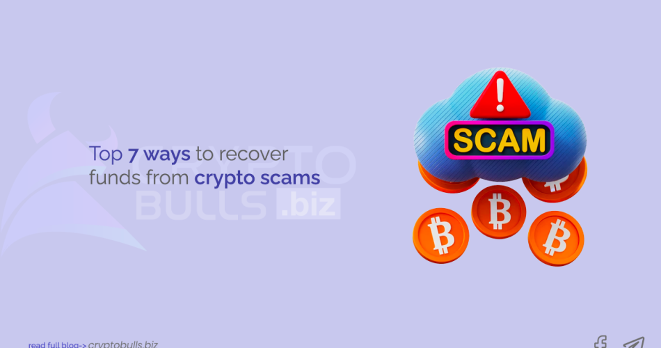 Top 7 ways to recover funds from crypto scams